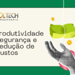 Produtividade, Segurança e Redução de Custos
